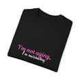thumbnail image 3 of I'm Not Aging Women's Garment-Dyed T-shirt, 3 of 4