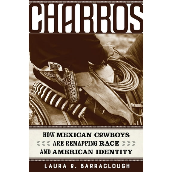 American Crossroads Charros: How Mexican Cowboys Are Remapping Race and American Identity Volume 54, Book 54, (Paperback)