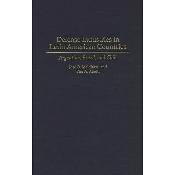 Defense Industries in Latin American Countries: Argentina, Brazil, and Chile, (Hardcover)