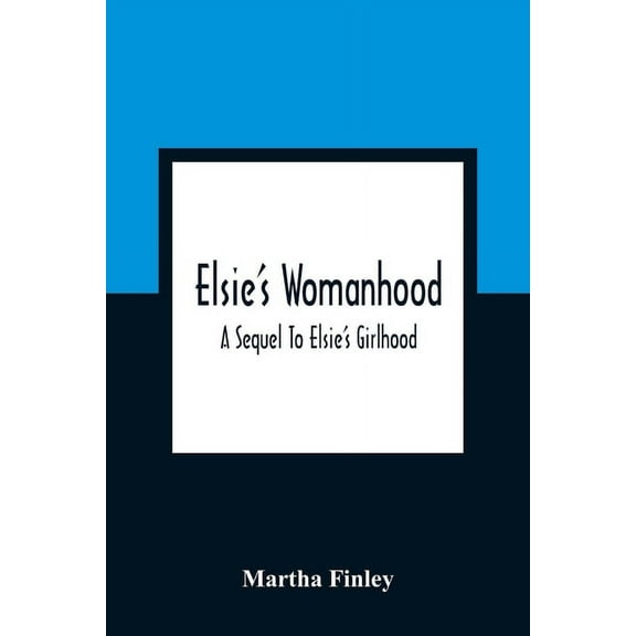 Elsie'S Womanhood: A Sequel To Elsie'S Girlhood, (Paperback)