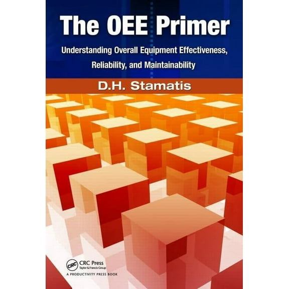 The OEE Primer: Understanding Overall Equipment Effectiveness, Reliability, and Maintainability, (Paperback)