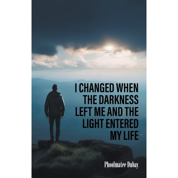 I Changed When The Darkness Left Me And The Light Entered My Life, (Paperback)