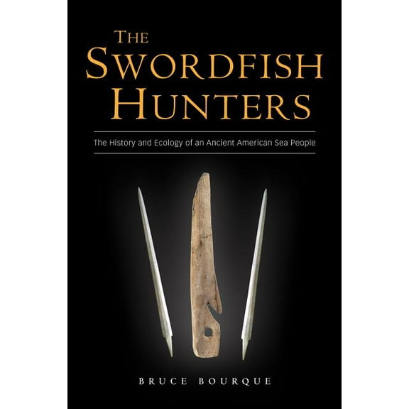 The Swordfish Hunters : The History and Ecology of an Ancient American Sea People (Hardcover)