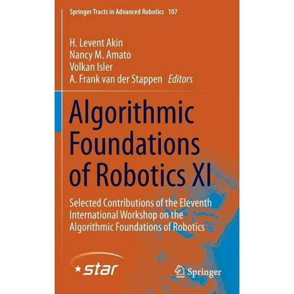 Springer Tracts in Advanced Robotics Algorithmic Foundations of Robotics XI: Selected Contributions of the Eleventh International Workshop on the Algorithmic, Book 107, (Hardcover)