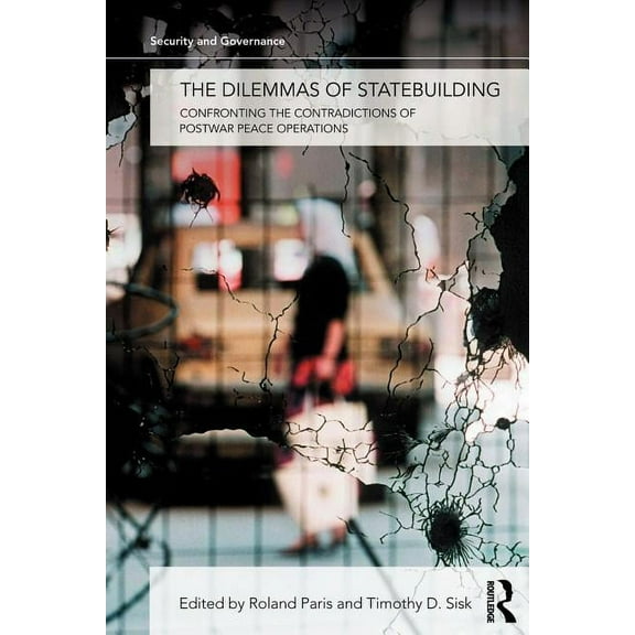 Security and Governance The Dilemmas of Statebuilding: Confronting the contradictions of postwar peace operations, (Paperback)