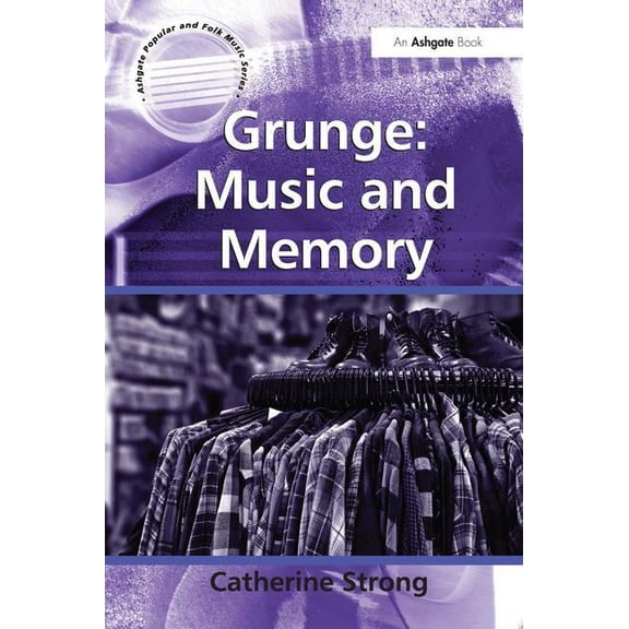 Ashgate Popular and Folk Music Grunge: Music and Memory, (Hardcover)