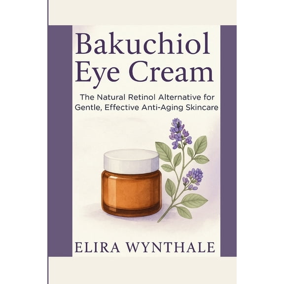 Health Related Bakuchiol Eye Cream: The Natural Retinol Alternative for Gentle, Effective Anti-Aging Skincare, Book 8, (Paperback)