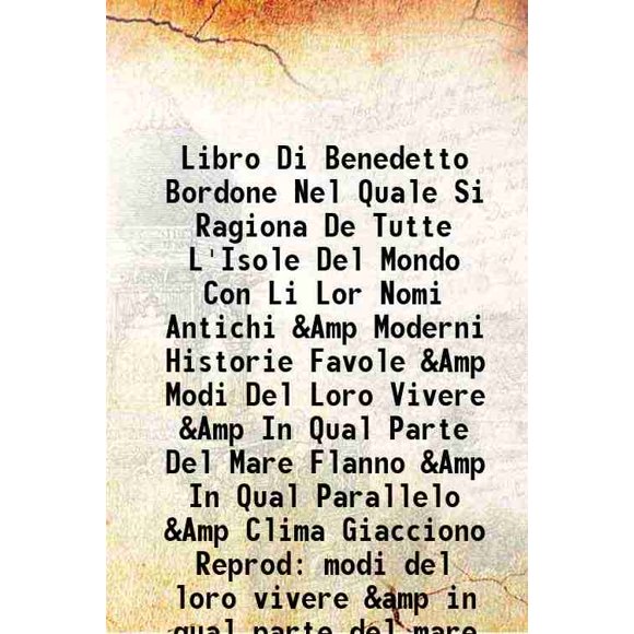 Libro Di Benedetto Bordone Nel Quale Si Ragiona De Tutte L'Isole Del Mondo Con Li Lor Nomi Antichi &Amp Moderni Historie Favole &Amp Modi Del Loro Vivere &Amp In Qual Parte Del Mare Flanno [Hardcover]