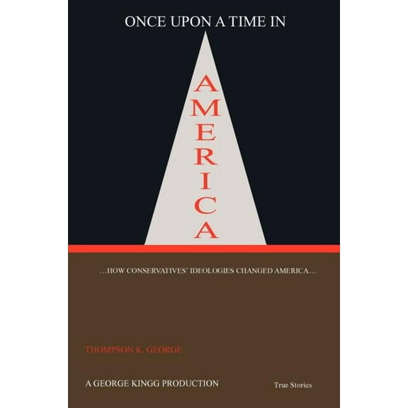 Once upon a Time in America : How Conservatives' Ideologies Changed America