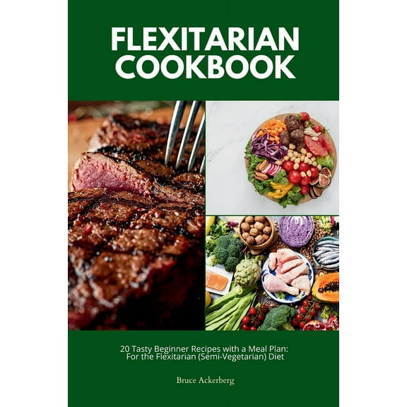 Flexitarian Cookbook: 20 Tasty Beginner Recipes with a Meal Plan: For the Flexitarian (Semi-Vegetarian) Diet, (Paperback)