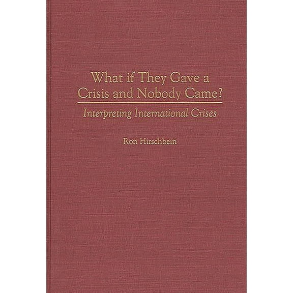 What If They Gave a Crisis and Nobody Came?: Interpreting International Crises, (Hardcover)