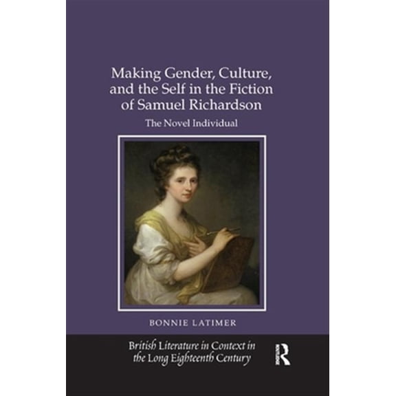 Pre-Owned British Literature in Context in the Lon Making Gender, Culture, and the Self in the Fiction of Samuel Richardson: The Novel Individual, (Paperback)