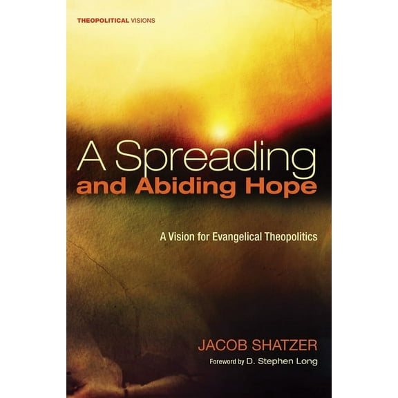 Theopolitical Visions: A Spreading and Abiding Hope (Hardcover)