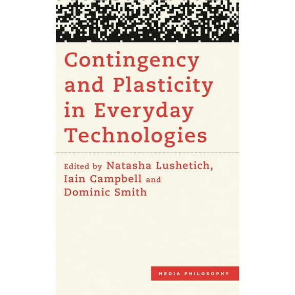 Media Philosophy Contingency and Plasticity in Everyday Technologies, (Hardcover)