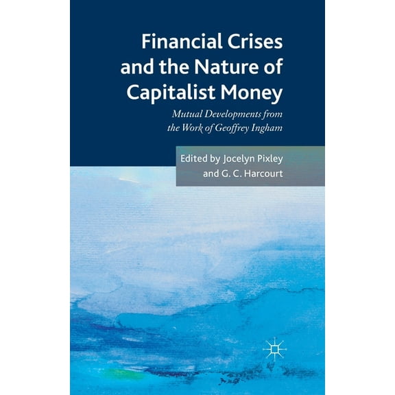 Financial Crises and the Nature of Capitalist Money: Mutual Developments from the Work of Geoffrey Ingham, (Paperback)
