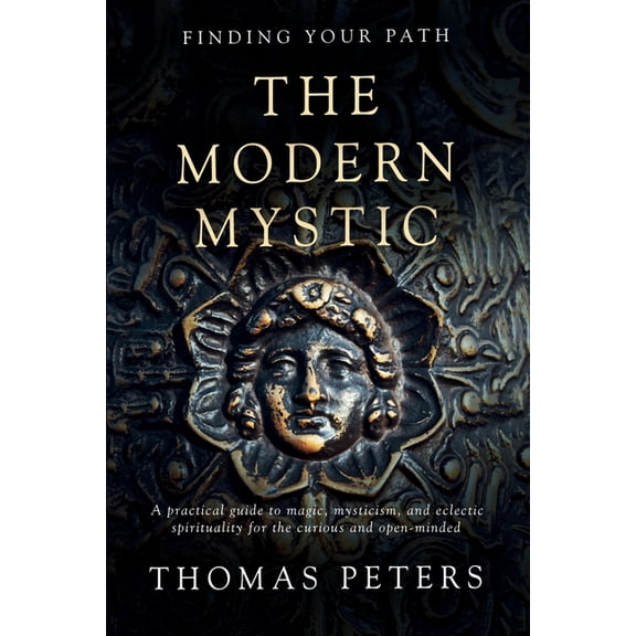 The Modern Mystic: A Practical Guide to Magic, Mysticism, and Eclectic Spirituality, (Paperback)