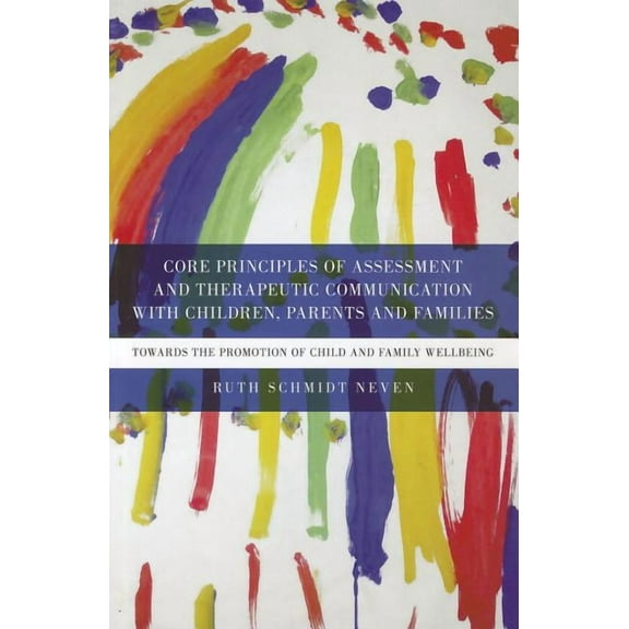 Core Principles of Assessment and Therapeutic Communication with Children, Parents and Families: Towards the Promotion o, (Paperback)