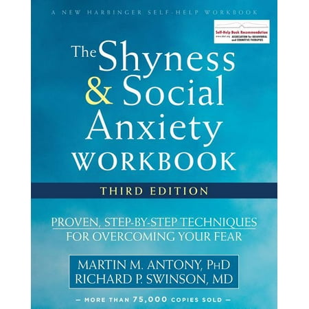 The Shyness and Social Anxiety Workbook : Proven, Step-by-Step Techniques for Overcoming Your (Best Way To Cure Social Anxiety)