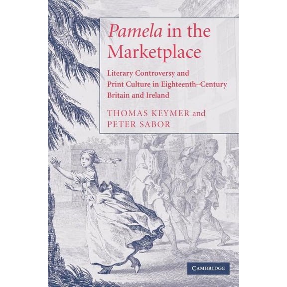 'Pamela' in the Marketplace: Literary Controversy and Print Culture in Eighteenth-Century Britain and Ireland, (Paperback)