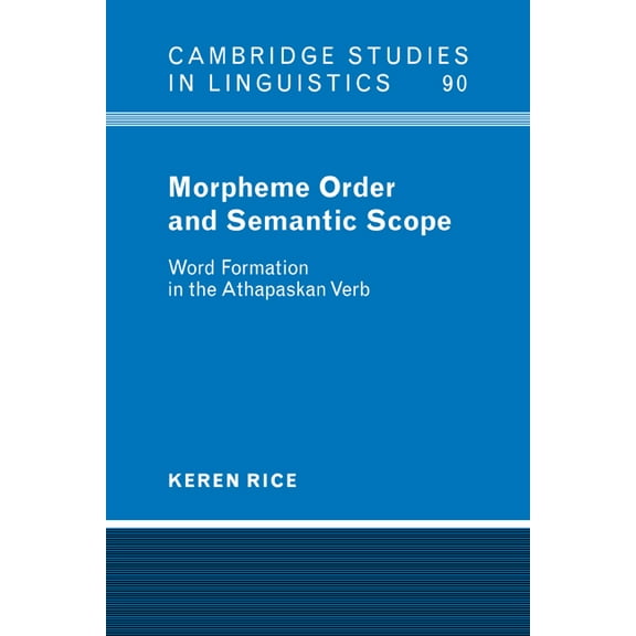 Cambridge Studies in Linguistics Morpheme Order and Semantic Scope: Word Formation in the Athapaskan Verb, Book 90, (Paperback)