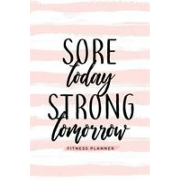 Pre-Owned Sore Today Strong Tomorrow Fitness Planner: Workout Log and Meal Planning Notebook to Track Nutrition, Diet, and Exercise - A Weight Loss Journal for (Paperback) 1945006838 9781945006838