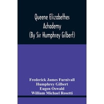 Queene Elizabethes Achademy (By Sir Humphrey Gilbert): A Booke Of Percedence. The Ordering Of A Funerall, &C. Varying Ve, (Paperback)