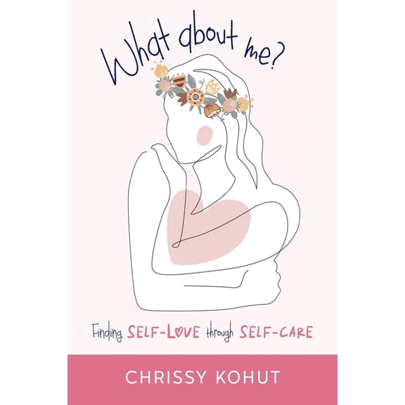 What About Me?: Finding Self-Love through Self-Care, (Paperback)