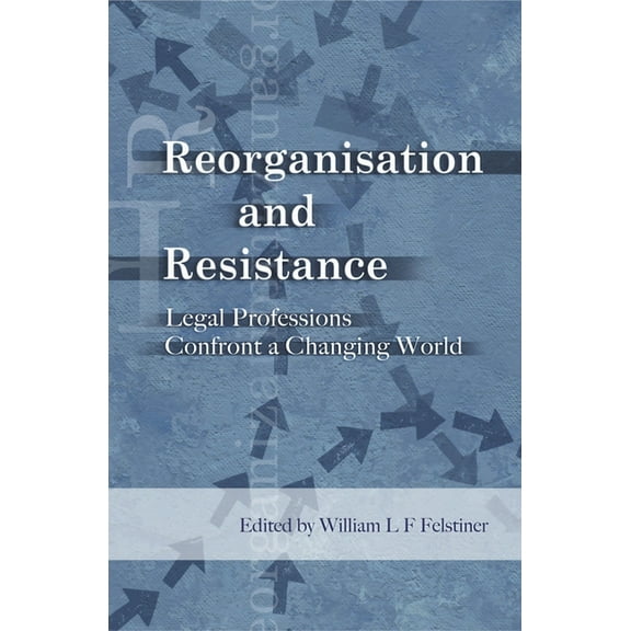 Reorganization and Resistance: Legal Professions Confront a Changing World, (Paperback)