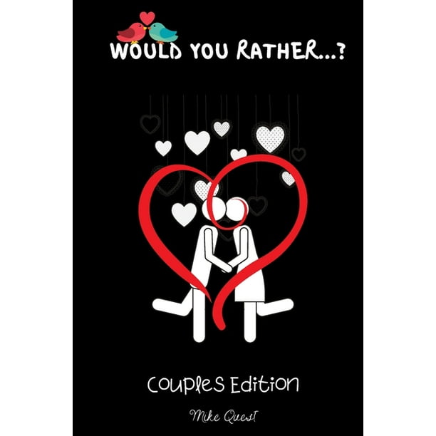 Would You Rather? Couples Edition : Cute, Thought Provoking and Funny  Questions and Conversation Icebreaker for Couples. Hot and Sexy Edition to  Deepen Your Relationship anywhere You Are!For Dating and Married Couples (