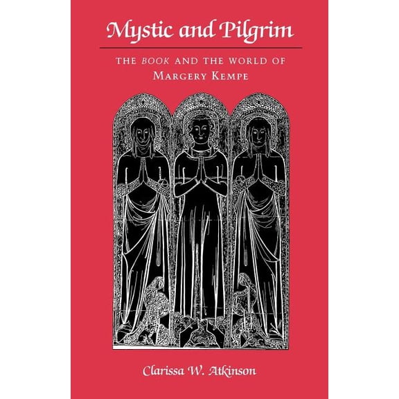 Mystic and Pilgrim: The Book and the World of Margery Kempe, (Paperback)