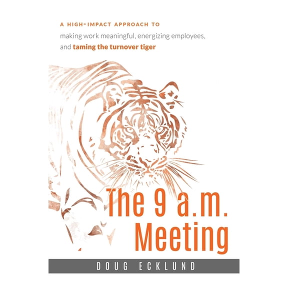 The 9 A.M. Meeting: A High-Impact Approach to Making Work Meaningful, Energizing Employees, and Taming the Turnover Tige, (Paperback)