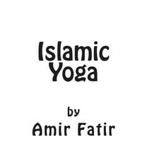 Islamic Yoga: Islamic Yoga: Islam Yoga