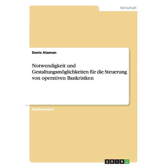 Notwendigkeit und Gestaltungsmöglichkeiten für die Steuerung von operativen Bankrisiken (Paperback)