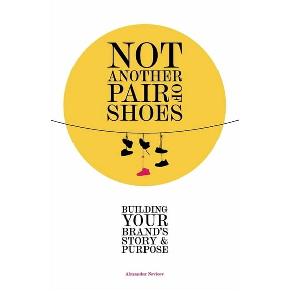 Not Another Pair of Shoes: Building Your Brand's Story and Purpose, (Paperback)