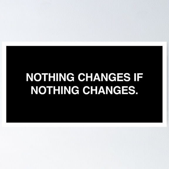 Nothing Changes If Nothing Changes. Poster- Unframed Poster | Wall Art | Perfect For Home Decor & Gifts, 8x12