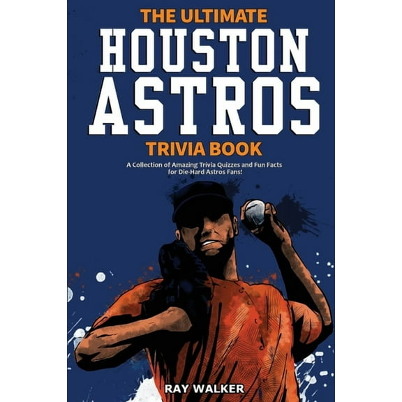 The Ultimate Houston Astros Trivia Book: A Collection of Amazing Trivia Quizzes and Fun Facts for Die-Hard Astros Fans!, (Paperback)