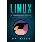Linux: The Ultimate Beginner's Guide to Learn Linux Operating System, Command Line and Linux Programming Step by Step (Paperback)