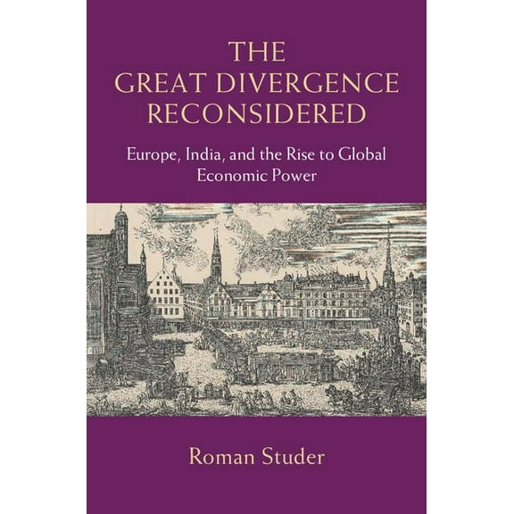 The Great Divergence Reconsidered: Europe, India, and the Rise to Global Economic Power, (Hardcover)