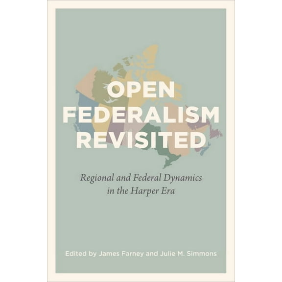 Open Federalism Revisited: Regional and Federal Dynamics in the Harper Era, (Paperback)