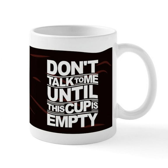 CafePress - Don't Talk To Me Until This Cup Is Empty Mugs - 11 oz Ceramic Mug - Novelty Coffee Tea Cup