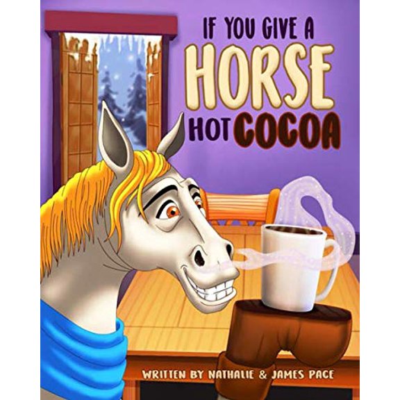 Pre-Owned If You Give A Horse Hot Cocoa: A funny tale about a horse who loves Hot cocoa, perfect for bed time and early reading. for young readers.