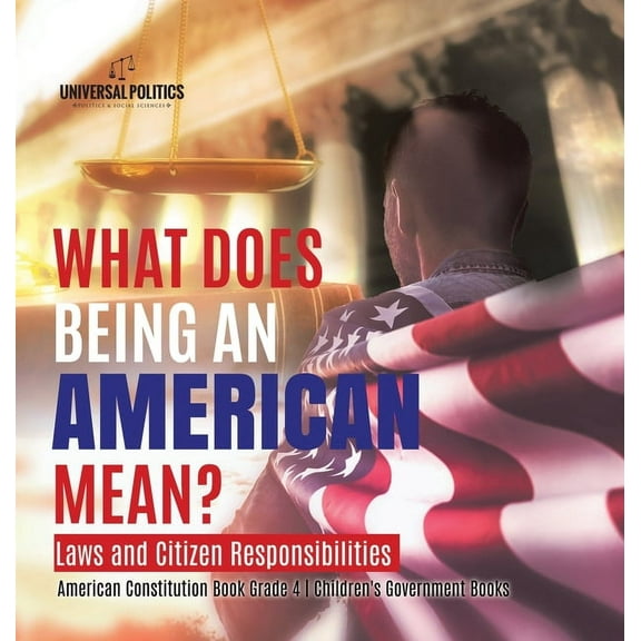 What Does Being an American Mean? Laws and Citizen Responsibilities American Constitution Book Grade 4 Children's Govern, (Hardcover)