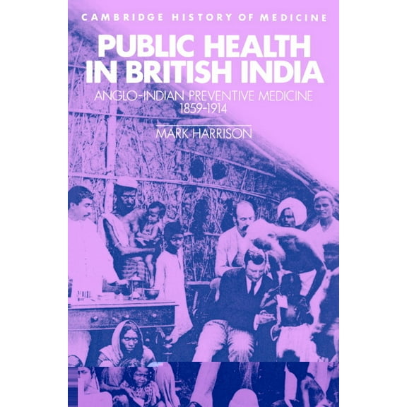 Cambridge Studies in the History of Medi Public Health in British India: Anglo-Indian Preventive Medicine 1859 1914, (Paperback)