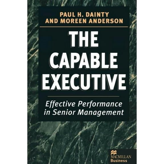 The Capable Executive: Effective Performance in Senior Management, (Paperback)
