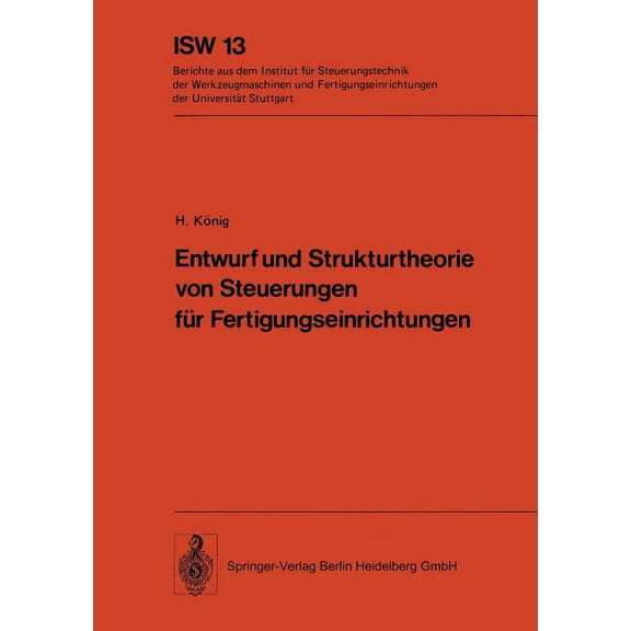 Isw Forschung Und Praxis Entwurf Und Strukturtheorie Von Steuerungen FÃ¼r Fertigungseinrichtungen, Book 13, (Paperback)