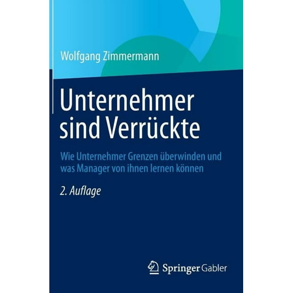 Unternehmer Sind VerrÃ¼ckte: Wie Unternehmer Grenzen Ãberwinden Und Was Manager Von Ihnen Lernen KÃ¶nnen, (Hardcover)