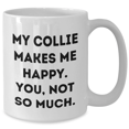 thumbnail image 2 of Collie Dog Lovers Funny White Coffee Mugs, Gifts from Men to Friends and Family, 'My Collie Makes Me Happy. You, Not So Much.', Father's Day Unique Gifts, 2 of 4