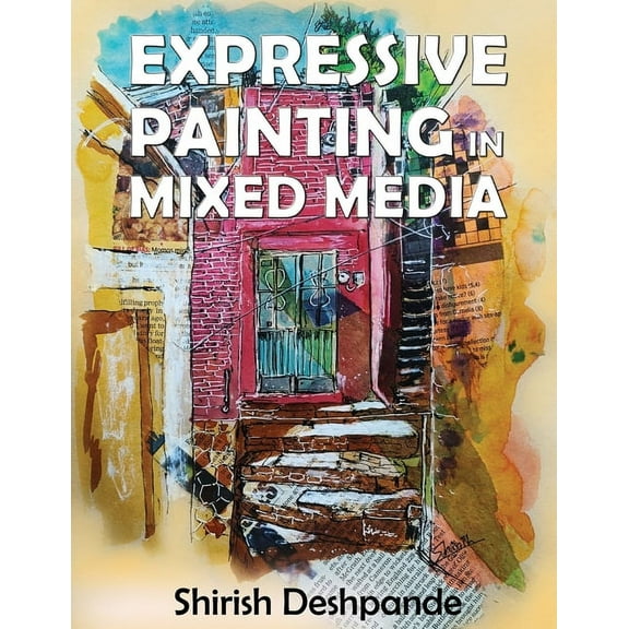 Expressive Painting in Mixed Media: Learn to Paint Stunning Mixed-Media Paintings in 10 Step-by-Step Exercises, (Paperback)