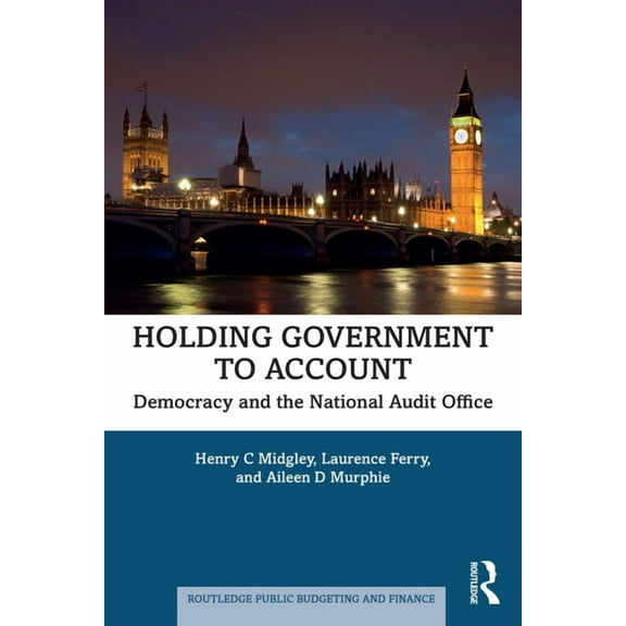 Routledge Public Budgeting and Finance Holding Government to Account: Democracy and the National Audit Office, (Paperback)
