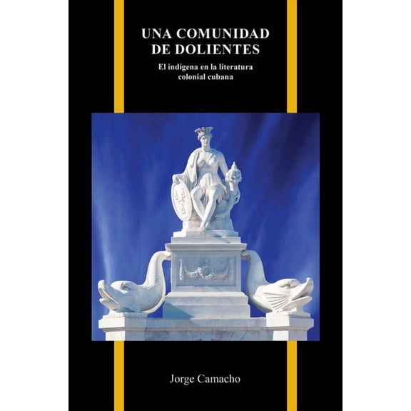 Purdue Studies in Romance Literatures Una comunidad de dolientes: El indÃ­gena en la literatura colonial cubana, (Paperback)